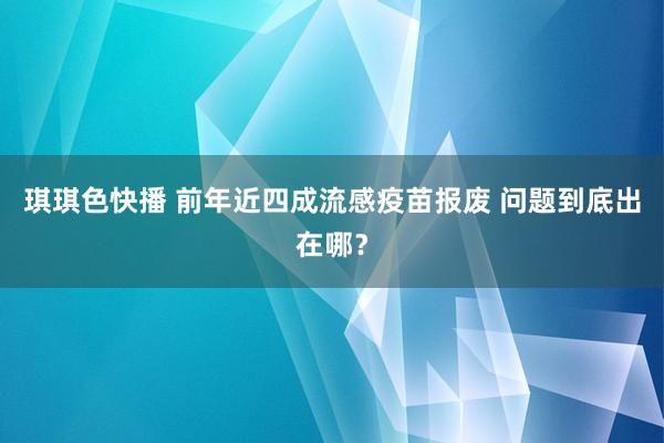 琪琪色快播 前年近四成流感疫苗报废 问题到底出在哪？