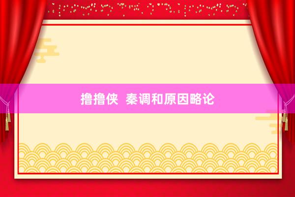 撸撸侠  秦调和原因略论