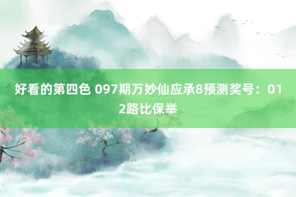 好看的第四色 097期万妙仙应承8预测奖号：012路比保举